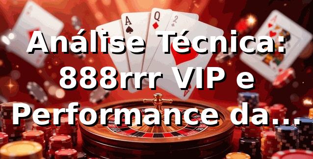 Análise Técnica: 888rrr VIP e Performance da Plataforma (2026) 📊
